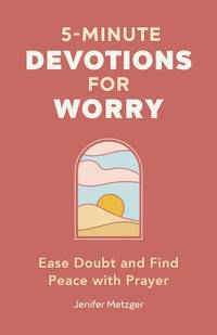 5-Minute Devotions for Worry: Ease Doubt and Find Peace with Prayer