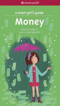 A Smart Girl's Guide, Money (Revised) : How to Make It, Save It, and Spend It