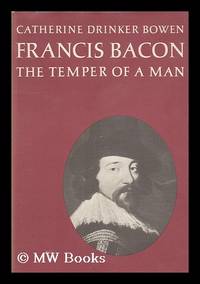 Francis Bacon : the temper of a man / by Catherine Drinker Bowen