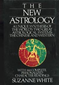The New Astrology: A Unique Synthesis of the World's Two Great Astrological Systems: The Chinese...