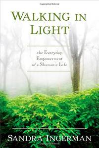 Walking in Light: The Everyday Empowerment of a Shamanic Life