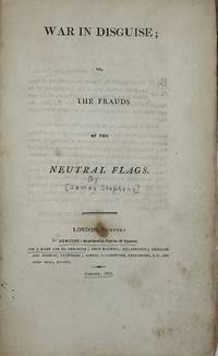 WAR IN DISGUISE; OR, THE FRAUDS OF THE NEUTRAL FLAGS