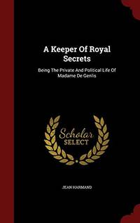 cover of A Keeper of Royal Secrets: Being the Private and Political Life of Madame de Genlis