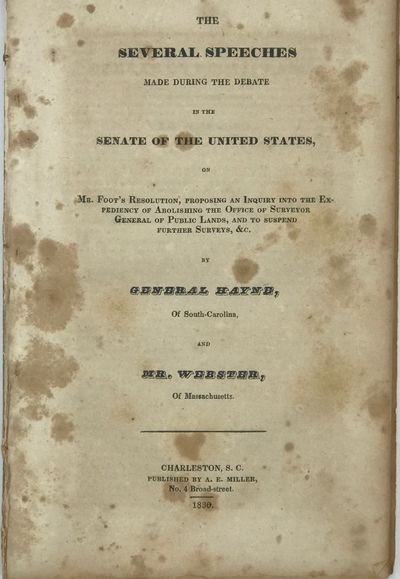 THE SEVERAL SPEECHES MADE DURING THE DEBATE IN THE SENATE OF THE UNITED STATES, ON MR. FOOT'S RESOLUTION, PROPOSING AN INQUIRY INTO THE EXPEDIENCY OF ABOLISHING THE OFFICE OF SURVEYOR GENERAL OF PUBLIC LANDS, AND TO SUSPEND FURTHER SURVEYS, &C