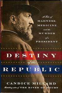 cover of Destiny Of The Republic: A Tale Of Madness, Medicine And The Murder Of A President