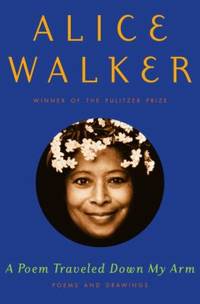 A Poem Traveled Down My Arm : Poems and Drawings by Alice Walker - 2003