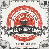 Where There's Smoke: Simple, Sustainable, Delicious Grilling