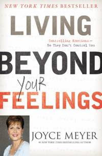 Living Beyond Your Feelings : Controlling Emotions So They Don't Control You