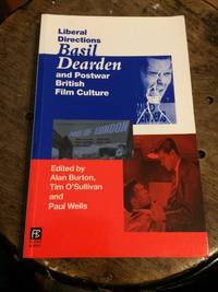 Liberal Directions: Basil Dearden and Postwar British Film Culture by Alan Burton, Tim O&#39;Sullivan and Paul Wells (eds.) - 1997