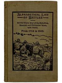 Alphabetical List of Battles, 1754-1900: War of the Rebellion, Spanish-American War, Philippine Insurrection and All Old Wars with Dates. Summary of Events of the War of the Rebellion, 1860-1865, Spanish-American War, Philippine Insurrection, 1898-1900, Troubles in China, 1900, with Other Valuable Information in Regard to the Various Wars, Compiled from Official Records