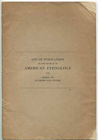 List of Publications of the Bureau of American Ethnology with Index to Authors and Titles (Eth. Ann. 30)