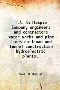 T.A. Gillespie Company engineers and contractors water works and pipe lines railroad and tunnel construction hydroelectric plants. 1912 [Hardcover] de Anonymous - 2016