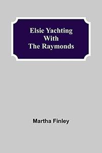 Elsie Yachting With The Raymonds by Martha Finley