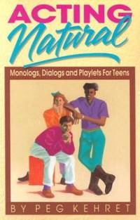 Acting Natural: Monologues, Dialogues and Playlets for Teens: Monologs, Dialogs and Playets for...