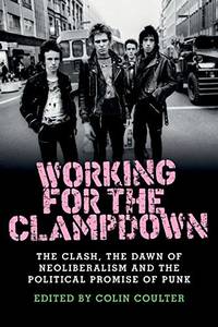 Working for the Clampdown: The Clash, the Dawn of Neoliberalism and the Political Promise of Punk