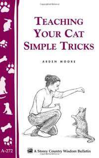 Teaching Your Cat Simple Tricks: Storey's Country Wisdom Bulletin A-272 (Storey Country...