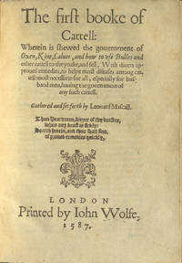 The first booke of Cattell: wherein is shewed the gouernment of oxen, kine, calues, and how to vse bulles and other cattell to the yoake, and fell. With diuers approued remedies, to helpe most diseases among cattell: most necessarie for all, especially for husband men, hauing the gouernment of any such cattell