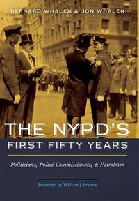 Nypd'S First Fifty Years: Politicians, Police Commissioners, and Patrolmen