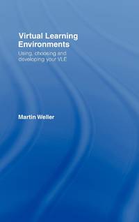 Virtual Learning Environments: Using, Choosing and Developing your VLE