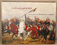 image of So Bravely and So Well; The Life and Art of William T. Trego.