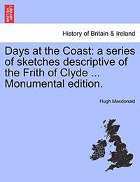 image of Days at the Coast: A Series of Sketches Descriptive of the Frith of Clyde ... Monumental Edition.