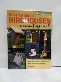 Easy to Build Birdhouses - a Natural Approach: Must Know Info to Attract and Keep the Birds You Want