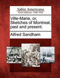 Ville-Marie, Or, Sketches of Montreal, Past and Present.