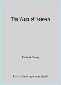 The Wars of Heaven by Richard Currey - 1991