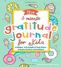 The 3 Minute Gratitude Journal for Kids: A Notebook With Prompts to Teach Children to Practice...