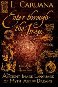Enter Through the Image: The Ancient Image Language of Myth, Art and Dreams