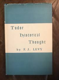 Tudor Historical Thought by F. J. Levy - First Edition - 1967 - from Three Geese In Flight Celtic Books (SKU: SKU1000019)