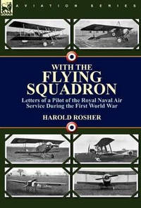 With the Flying Squadron: Letters of a Pilot of the Royal Naval Air Service During the First...