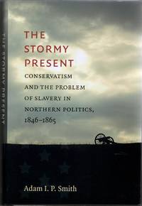 [CIVIL WAR] [REVIEW COPY] THE STORMY PRESENT. CONSERVATISM AND THE PROBLEM OF SLAVERY IN NORTHERN POLITICS, 1846-1865