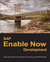 SAP Enable Now Development: Create high-quality training material and online help using SAP...