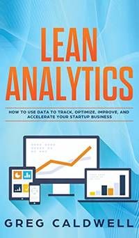 Lean Analytics: How to Use Data to Track, Optimize, Improve and Accelerate Your Startup Business...