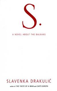 S.: A Novel About the Balkans by Drakulic, Slevenka