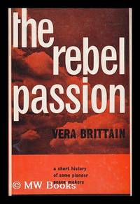 The Rebel Passion : a Short History of Some Pioneer Peacemakers / by Vera Brittain