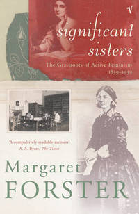 Significant Sisters: The Grassroots of Active Feminism, 1839-1939 by Margaret Forster