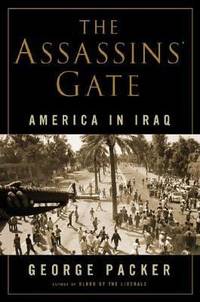 The Assassins&#039; Gate : America in Iraq by George Packer - 2005