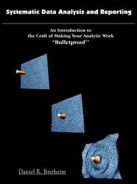Systematic Data Analysis and Reporting: An Introduction to the Craft of Making Your Analytic Work...