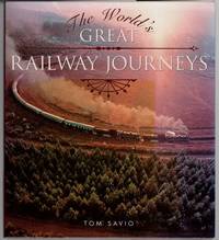 The World's Great Railway Journeys by Savio, Tom