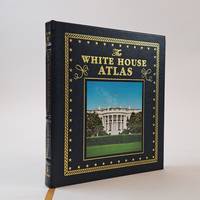 THE WHITE HOUSE ATLAS: A COMPLETE ILLUSTRATED GUIDE TO 1600 PENNSYLVANIA AVENUE