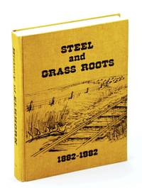 Steel and Grass Roots 1882-1982 by Elkhorn and District Historical Society - First Edition - 1982 - from RareNonFiction.com (SKU: 137H4548)