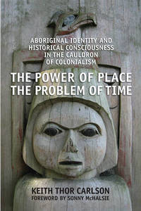 The Power of Place, the Problem of Time: Aboriginal Identity and Historical Consciousness in the...