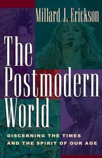 The Postmodern World : Discerning the Times and the Spirit of Our Age