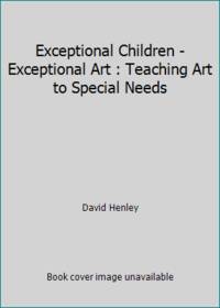 Exceptional Children - Exceptional Art : Teaching Art to Special Needs