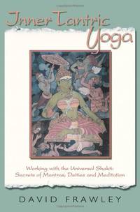 Inner Tantric Yoga: Working with the Universal Shakti: Secrets of Mantras, Deities and Meditation
