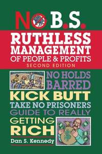 No B. S. Ruthless Management of People and Profits : No Holds Barred, Kick Butt,...