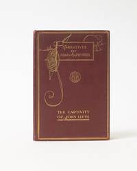 Narratives of Captives. A Short Biography of John Leeth with an account of his life among the Indians. Reprinted from the original edition of 1831 with introduction by Reuben Gold Thwaites by Leeth, John] Thwaites, Reuben Gold - 1904