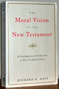 The Moral Vision of the New Testament by Richard B. Hays - 1996